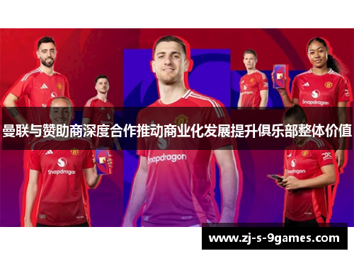 曼联与赞助商深度合作推动商业化发展提升俱乐部整体价值