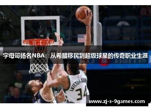 字母哥扬名NBA：从希腊移民到超级球星的传奇职业生涯