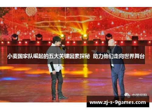 小麦国家队崛起的五大关键因素探秘  助力他们走向世界舞台