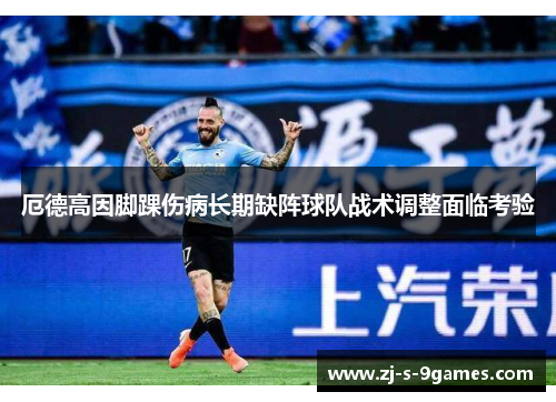 厄德高因脚踝伤病长期缺阵球队战术调整面临考验