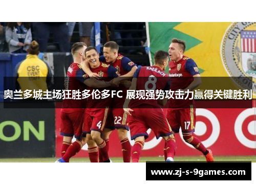 奥兰多城主场狂胜多伦多FC 展现强势攻击力赢得关键胜利