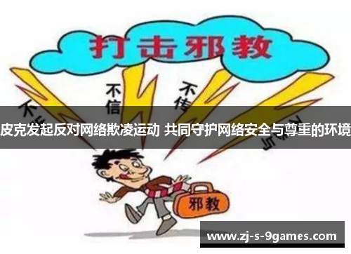 皮克发起反对网络欺凌运动 共同守护网络安全与尊重的环境